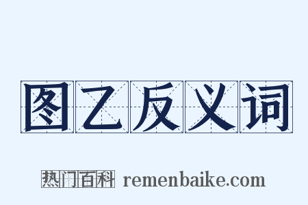 图乙反义词是什么意思的图片